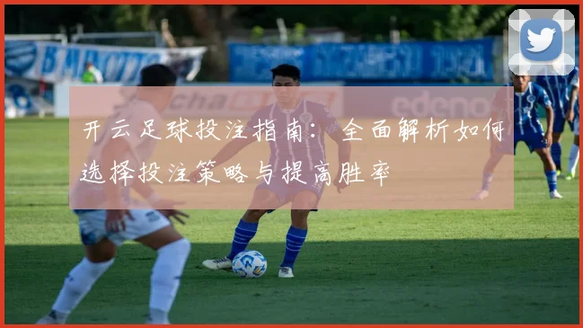 开云足球投注指南：全面解析如何选择投注策略与提高胜率
